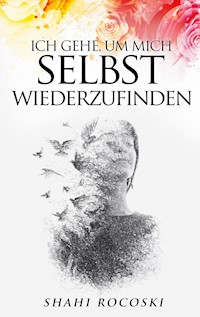 Ich gehe, um mich selbst wiederzufinden - Shahi Rocoski - ebook