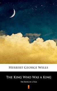 The King Who Was a King. The Book of a Film - Herbert George Wells - ebook