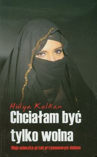 Chciałam być tylko wolna - Kalkan Hulya - książka