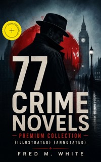 77 CRIME NOVELS – Premium Collection (Illustrated) (Annotated) - Fred M White - ebook