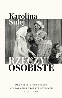 Rzeczy osobiste. Opowieść o ubraniach w obozach koncentracyjnych i zagłady - Karolina Sulej - ebook + audiobook + książka