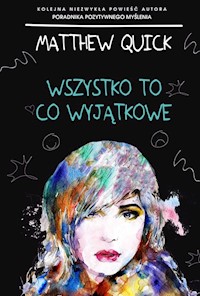 Wszystko to co wyjątkowe - Matthew Quick - książka