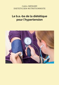 Le b.a.-ba de la diététique pour l'hypertension - Menard Cédric - ebook