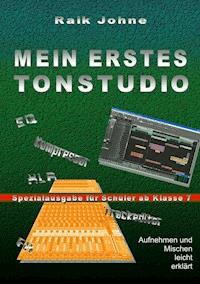 Mein erstes Tonstudio - Spezialausgabe für Schüler ab Klasse 7 - Raik Johne - ebook