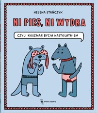 Ni pies ni wydra czyli koszmar bycia nastolatkiem - Stańczyk Helena - książka