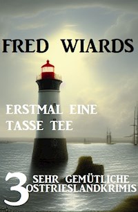 Erstmal eine Tasse Tee: 3 sehr gemütliche Ostfrieslandkrimis - Fred Wiards - ebook