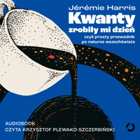 Kwanty zrobiły mi dzień, czyli prosty przewodnik po naturze wszechświata - Jérémie Harris - ebook + audiobook