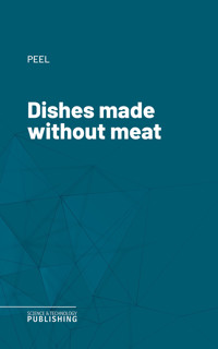 Dishes made without meat - Peel - ebook