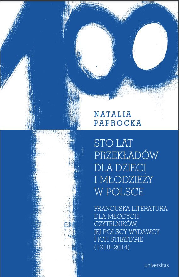 Okładka:Sto lat przekładów dla dzieci i młodzieży w Polsce. Francuska literatura dla młodych czytelników, jej polscy wydawcy i ich strategie (1918–2014) 
