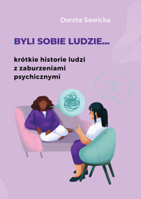 Byli sobie ludzie... krótkie historie ludzi z zaburzeniami psychicznymi - Sawicka Dorota - ebook
