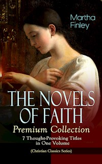 THE NOVELS OF FAITH – Premium Collection: 7 Thought-Provoking Titles in One Volume - Martha Finley - ebook