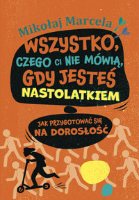 Wszystko, czego ci nie mówią, gdy jesteś nastolatkiem. Jak przygotować się na dorosłość - Mikołaj Marcela - ebook + książka