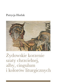 Żydowskie korzenie szaty chrzcielnej, alby, cingulum i kolorów liturgicznych - Hurlak Patrycja - ebook + książka