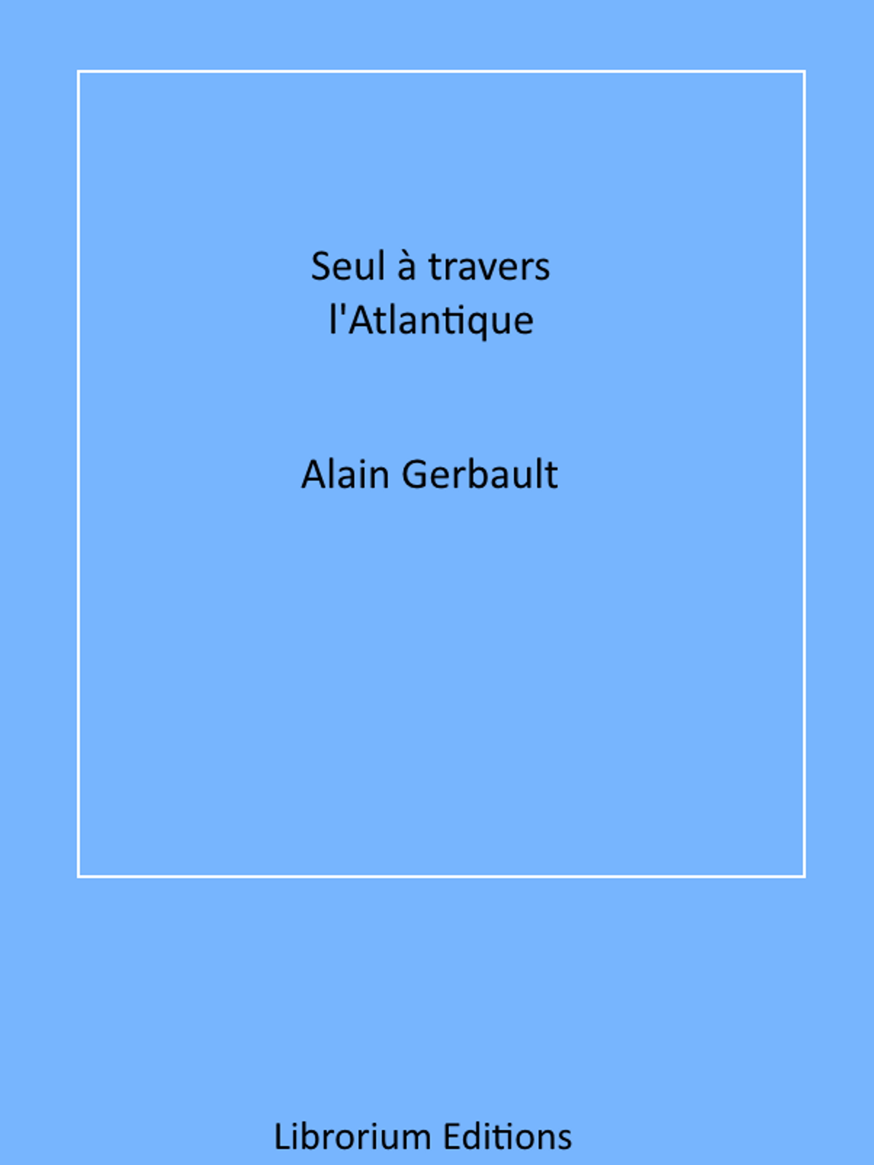 Seul à travers l'Atlantique - Alain Gerbault - ebook
