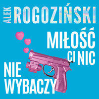Miłość ci nic nie wybaczy - Alek Rogoziński - ebook + audiobook + książka