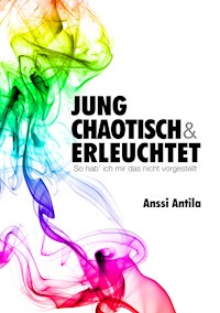 Jung, chaotisch und erleuchtet - So hab' ich mir das nicht vorgestellt - Anssi Antila - ebook