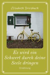 Es wird ein Schwert durch deine Seele dringen - Elisabeth Dreisbach - ebook