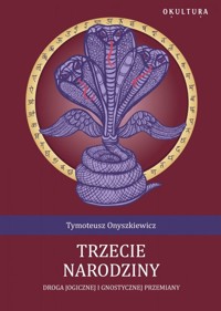 Trzecie narodziny. Droga Jogicznej i gnostycznej przemiany - Tymoteusz Onyszkiewicz - książka