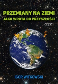 Przemiany na ziemi jako wrota do przyszłości część 1 - Igor Witkowski - książka