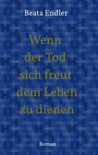 Wenn der Tod sich freut dem Leben zu dienen - Beata Endler - ebook