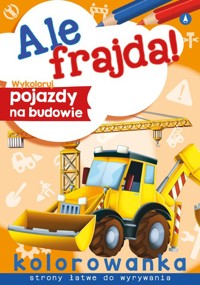 Ale frajda Wykoloruj pojazdy na budowie -  - książka
