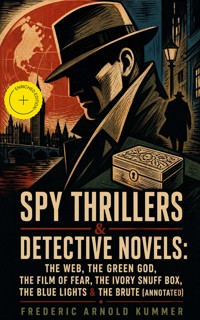 Spy Thrillers & Detective Novels: The Web, The Green God, The Film of Fear, The Ivory Snuff Box, The Blue Lights & The Brute (Annotated) - Frederic Arnold Kummer - ebook