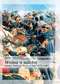 Wojna o saletrę między Boliwią i Peru a Chile 1879-1881 - Dobrzelewski Jarosław - książka