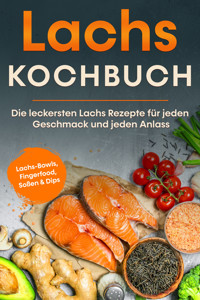 Lachs Kochbuch: Die leckersten Lachs Rezepte für jeden Geschmack und jeden Anlass - inkl. Lachs-Bowls, Fingerfood, Soßen & Dips - Lars Koppelkamp - ebook