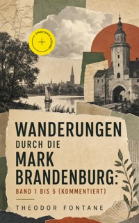 Wanderungen durch die Mark Brandenburg: Band 1 bis 5 (Kommentiert) - Theodor  Fontane - ebook