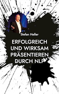 Erfolgreich und wirksam präsentieren durch NLP - Stefan Heller - ebook