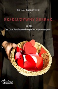 Ekskluzywny żebrak czyli ks. Jan Kaczkowski o tym co najważniejsze - Jan Kaczkowski - książka