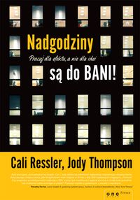 Nadgodziny są do bani! Pracuj dla efektu, a nie dla idei - Cali Ressler, Jody Thompson - książka