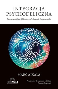 Integracja psychodeliczna. Psychoterapia w Odmiennych Stanach Świadomości. - Aixala Marc - książka