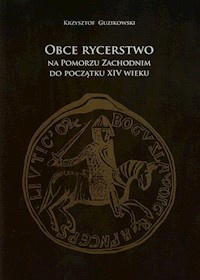 Obce rycerstwo na Pomorzu Zachodnim do początku XIV wieku - Guziowski Krzysztof - książka