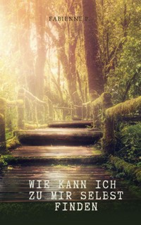 Wie kann ich zu mir selbst finden - Fabienne P. - ebook