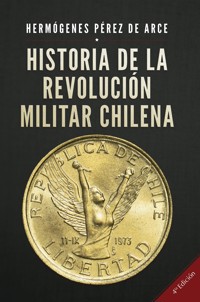 Historia de la Revolución Militar Chilena 4a Edición - Hermógenes Pérez de Arce - ebook