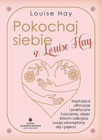 Pokochaj siebie z Louise Hay. Inspirujące afirmacje i praktyczne ćwiczenia, dzięki którym odkryjesz swoją wewnętrzną siłę i piękno - Louise Hay - książka