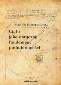 Ciało jako ontyczny fundament podmiotowości - Sarnińska-Górecka Magdalena - książka