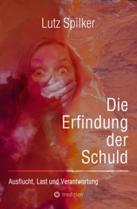 Die Erfindung der Schuld - Lutz Spilker - ebook
