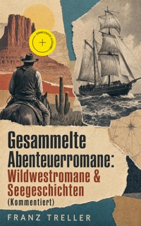 Gesammelte Abenteuerromane: Wildwestromane & Seegeschichten (Kommentiert) - Franz Treller - ebook