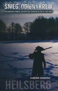 Śnieg, ogień i krew. Heilsberg. Pasjonująca powieść historyczna osadzona w Polsce 1807 roku - Sławomir Skowronek - ebook