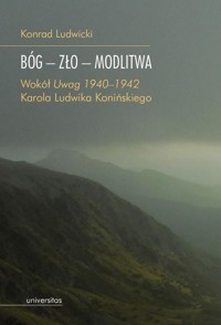Bóg – zło – modlitwa. Wokół „Uwag 1940–1942” Karola Ludwika Konińskiego - Kondrad Ludwicki - ebook