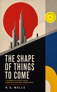The Shape of Things To Come - A Science Fiction Classic (Complete Edition) (Annotated) - H G Wells - ebook