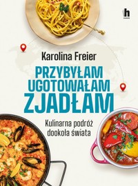 Przybyłam ugotowałam zjadłam - Freier Karolina - książka