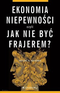 Ekonomia niepewności, czyli jak nie być frajerem? - Malinowski Grzegorz M. - książka