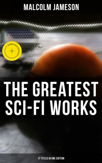 The Greatest Sci-Fi Works of Malcolm Jameson – 17 Titles in One Edition - Malcolm Jameson - ebook