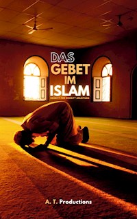 DAS GEBET IM ISLAM | Schritt für Schritt Anleitung: - A. T. Productions - ebook