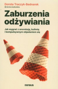 Zaburzenia odżywiania Jak wygrać z anoreksją, bulimią i kompulsywnym objadaniem się - Traczyk-Bednarek Dorota - książka