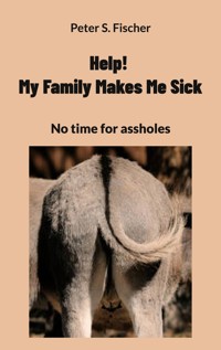 Help! My Family Makes Me Sick - Peter S. Fischer - ebook
