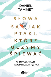Słowa są jak ptaki, które uczymy śpiewać. O znaczeniach i tajemnicach języka - Daniel Tammet - ebook + książka